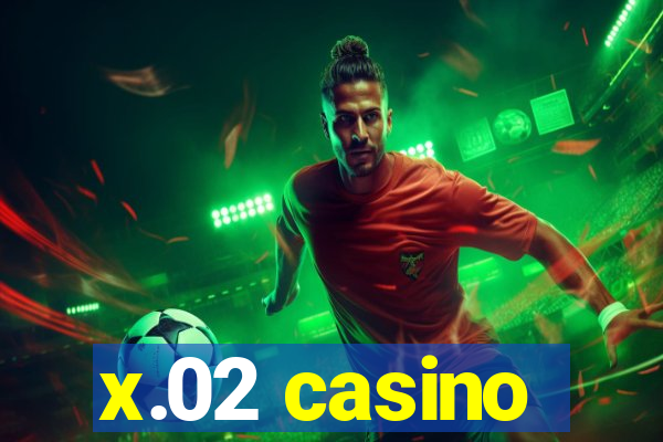 x.02 casino